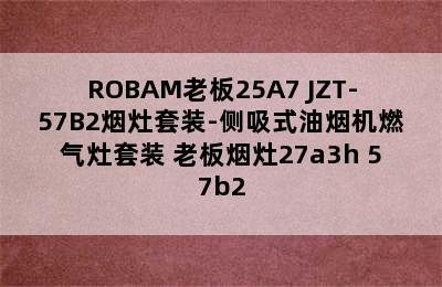 ROBAM老板25A7+JZT-57B2烟灶套装-侧吸式油烟机燃气灶套装 老板烟灶27a3h+57b2